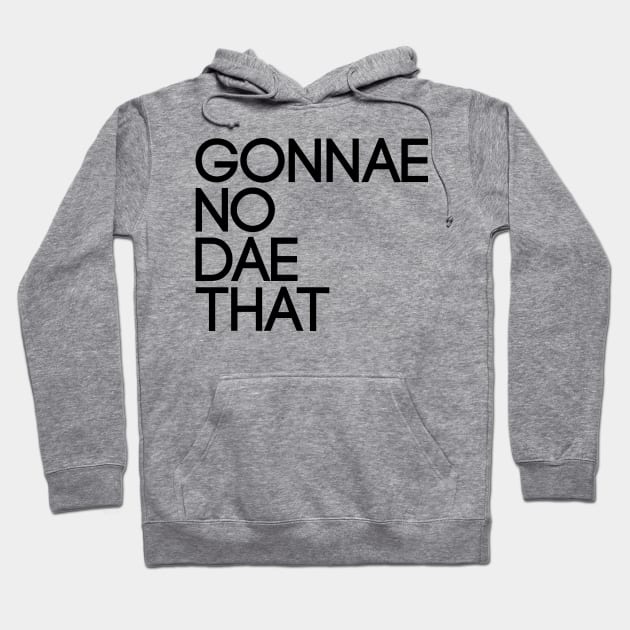 GONNAE NO DAE THAT, Scots Language Phrase Hoodie by MacPean